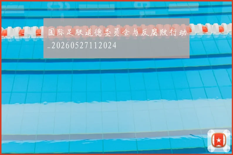 国际足联道德委员会与反腐败行动_20260527112024