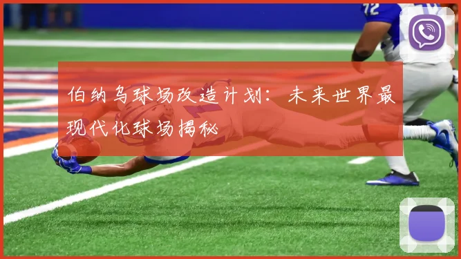 伯纳乌球场改造计划：未来世界最现代化球场揭秘